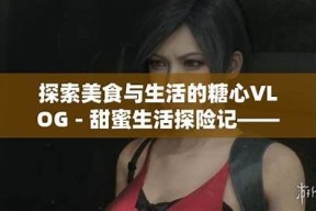 探索糖心官方Vlog：最新动态与精彩内容尽在官网！
